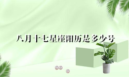 八月十七星座阳历是多少号