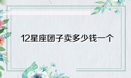 12星座团子卖多少钱一个