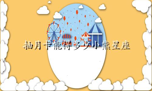 抽月卡能得多少小熊星座