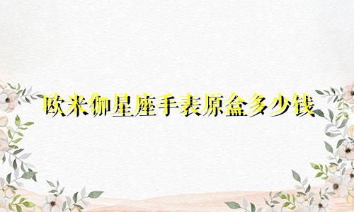 欧米伽星座手表原盒多少钱