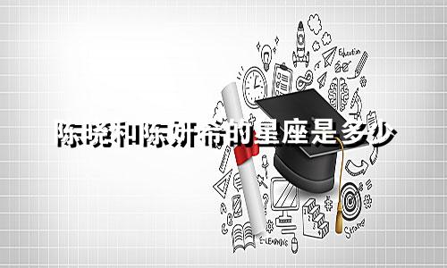 陈晓和陈妍希的星座是多少