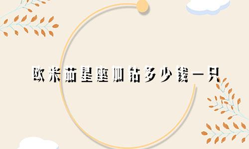 欧米茄星座加钻多少钱一只