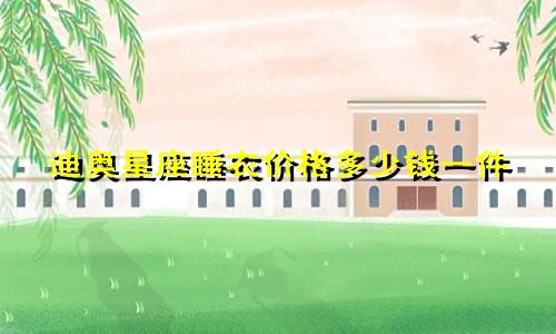 迪奥星座睡衣价格多少钱一件