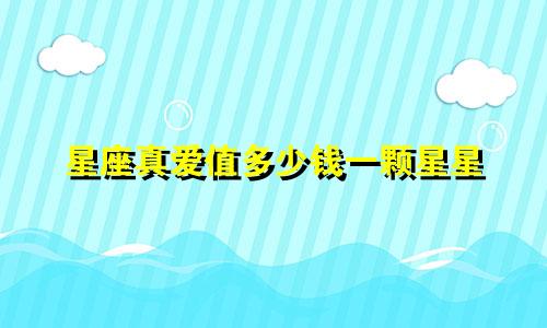 星座真爱值多少钱一颗星星