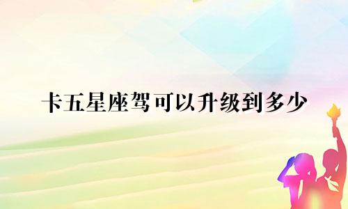 卡五星座驾可以升级到多少