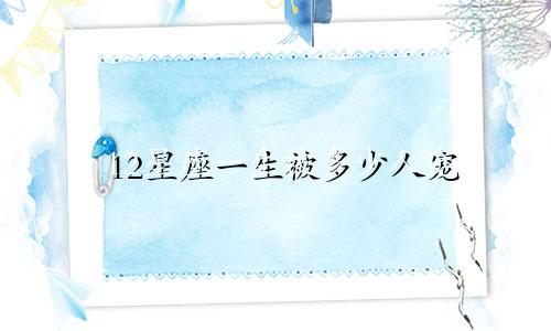 12星座一生被多少人宠