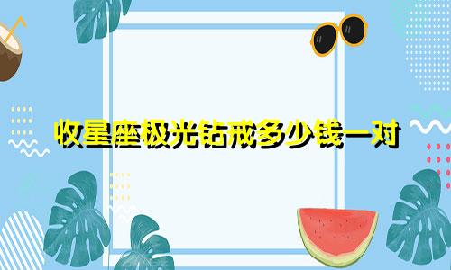 收星座极光钻戒多少钱一对
