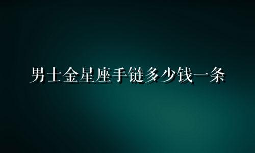 男士金星座手链多少钱一条