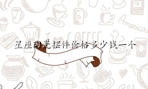 星座陶瓷摆件价格多少钱一个