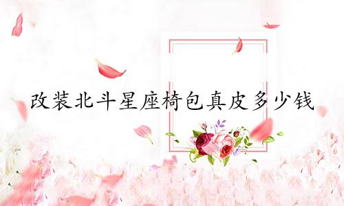 改装北斗星座椅包真皮多少钱