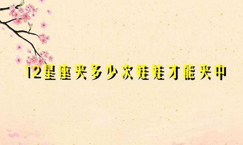 12星座夹多少次娃娃才能夹中