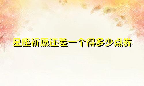 星座祈愿还差一个得多少点券