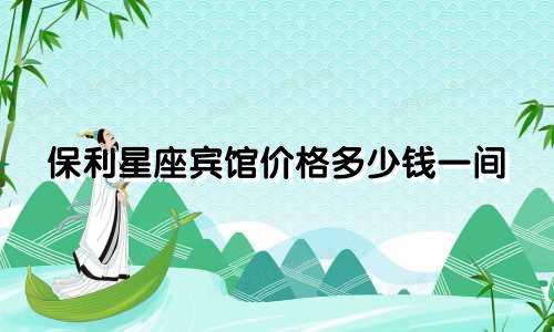 保利星座宾馆价格多少钱一间