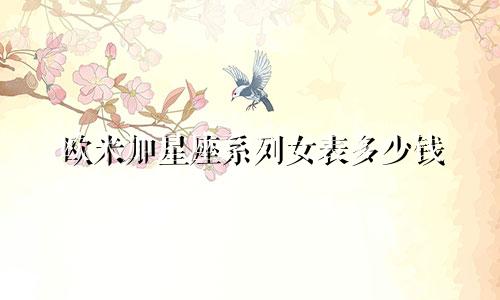 欧米加星座系列女表多少钱