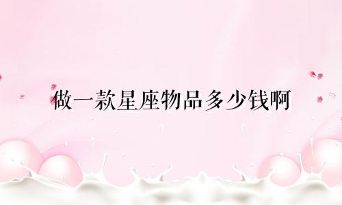 做一款星座物品多少钱啊