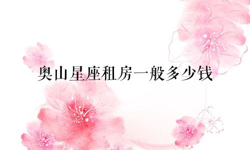 奥山星座租房一般多少钱