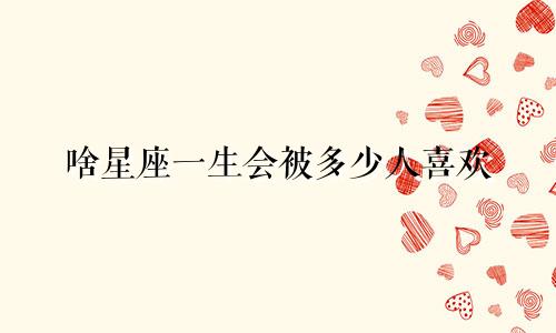 啥星座一生会被多少人喜欢