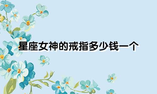 星座女神的戒指多少钱一个