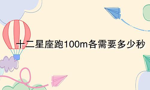 十二星座跑100m各需要多少秒