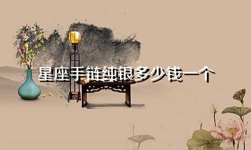 星座手链纯银多少钱一个