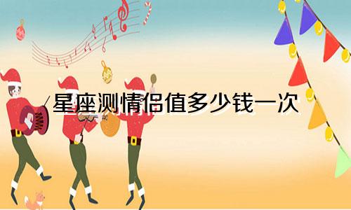 星座测情侣值多少钱一次