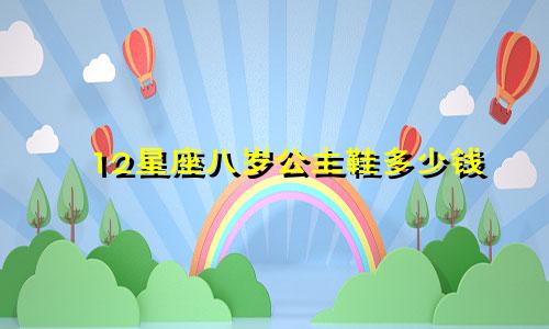 12星座八岁公主鞋多少钱