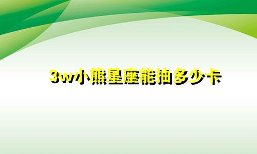 3w小熊星座能抽多少卡