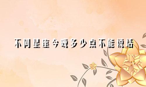 不同星座今晚多少点不能说话