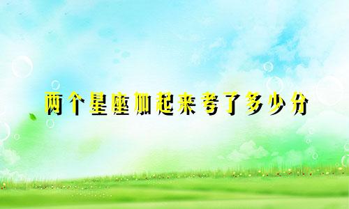 两个星座加起来考了多少分