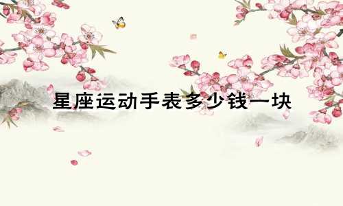 星座运动手表多少钱一块