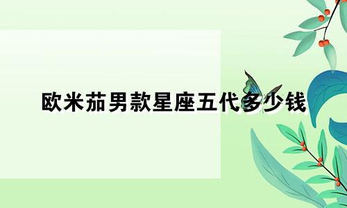 欧米茄男款星座五代多少钱