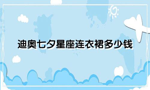 迪奥七夕星座连衣裙多少钱