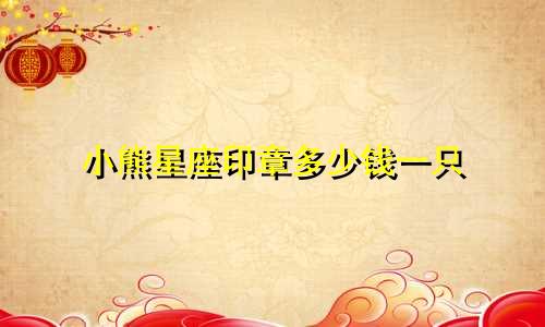 小熊星座印章多少钱一只