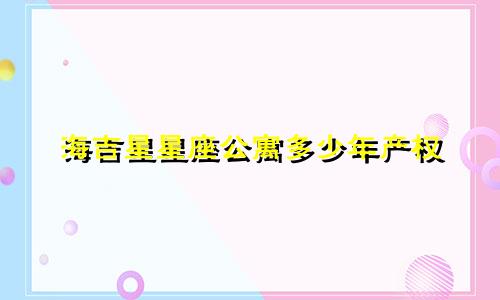 海吉星星座公寓多少年产权