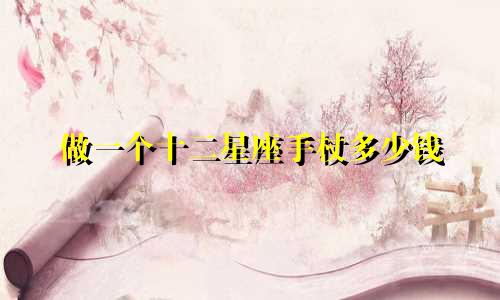 做一个十二星座手杖多少钱