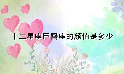 十二星座巨蟹座的颜值是多少