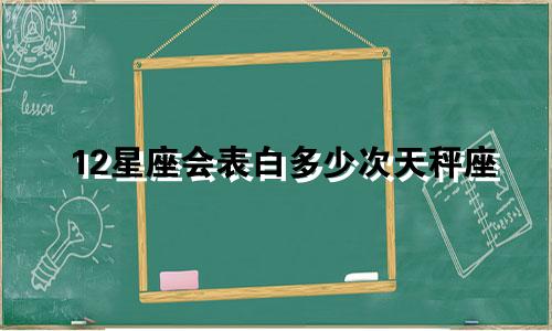 12星座会表白多少次天秤座