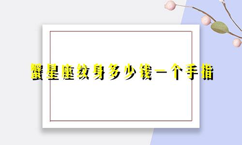 蟹星座纹身多少钱一个手指