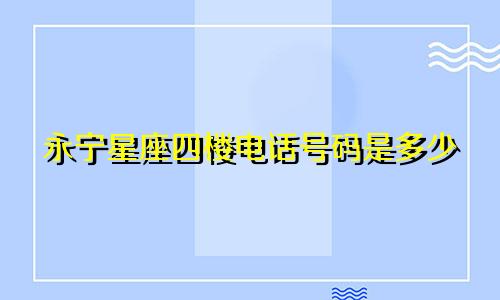 永宁星座四楼电话号码是多少