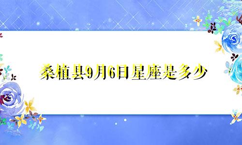 桑植县9月6日星座是多少