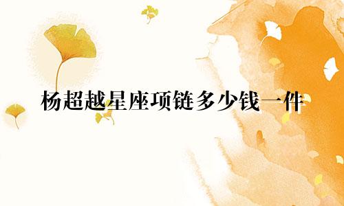 杨超越星座项链多少钱一件