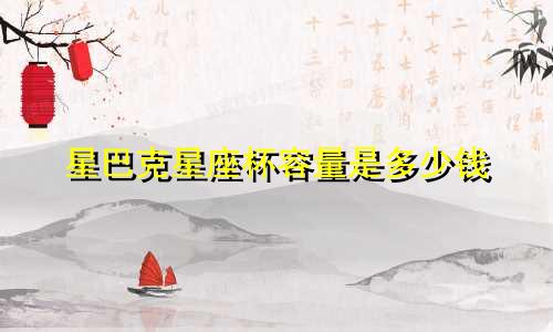 星巴克星座杯容量是多少钱