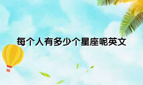 每个人有多少个星座呢英文