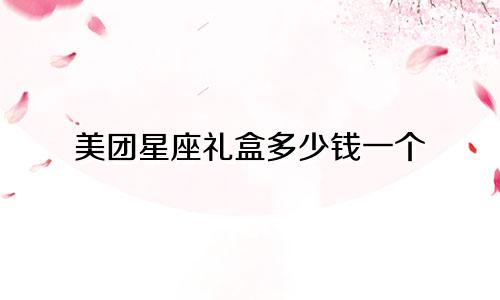 美团星座礼盒多少钱一个