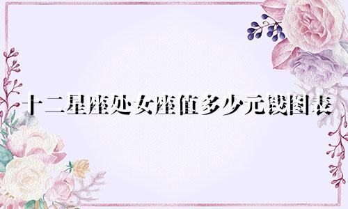 十二星座处女座值多少元钱图表