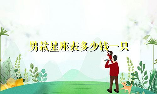 男款星座表多少钱一只
