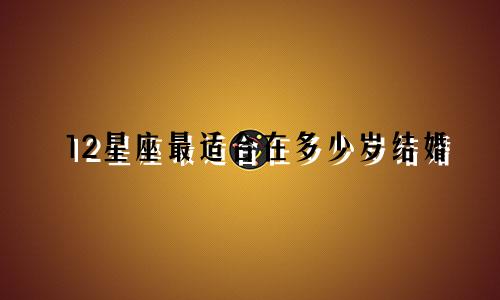 12星座最适合在多少岁结婚