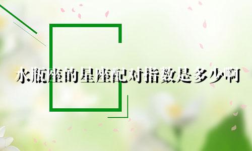 水瓶座的星座配对指数是多少啊