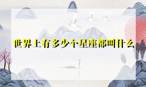 世界上有多少个星座都叫什么