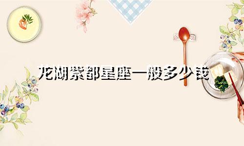 龙湖紫都星座一般多少钱